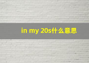 in my 20s什么意思